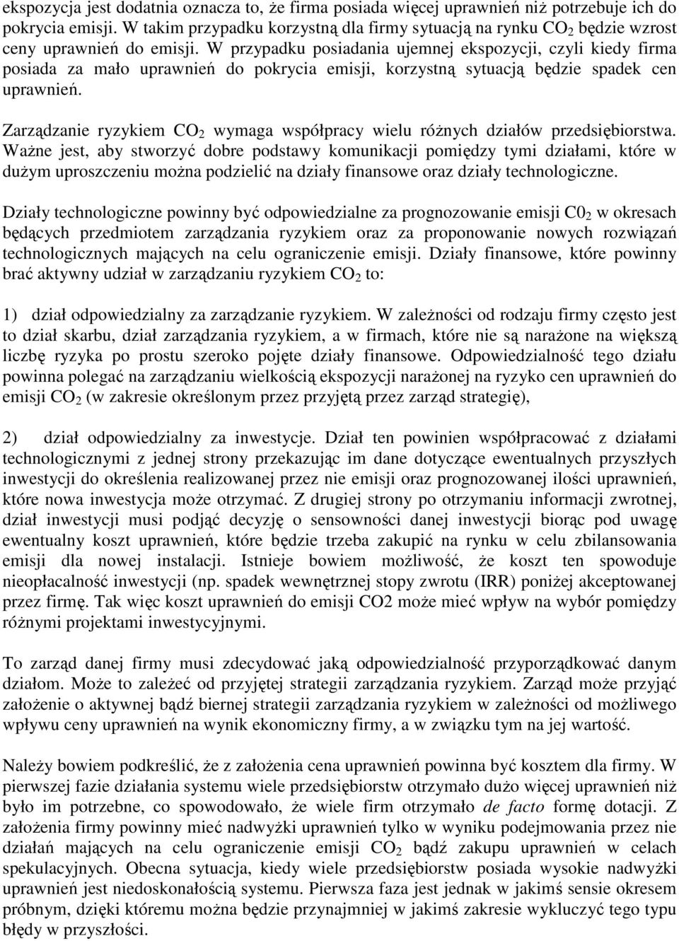 W przypadku posiadania ujemnej ekspozycji, czyli kiedy firma posiada za mało uprawnień do pokrycia emisji, korzystną sytuacją będzie spadek cen uprawnień.