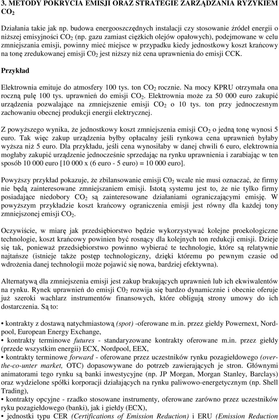 cena uprawnienia do emisji CCK. Przykład Elektrownia emituje do atmosfery 100 tys. ton CO 2 rocznie. Na mocy KPRU otrzymała ona roczną pulę 100 tys. uprawnień do emisji CO 2.