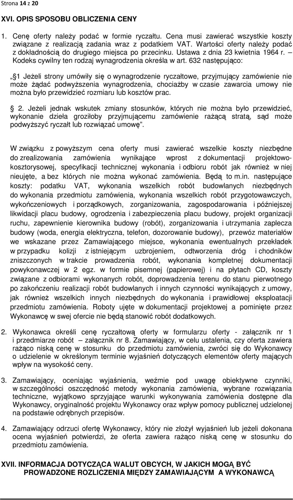 632 następująco: 1 Jeżeli strony umówiły się o wynagrodzenie ryczałtowe, przyjmujący zamówienie nie może żądać podwyższenia wynagrodzenia, chociażby w czasie zawarcia umowy nie można było przewidzieć