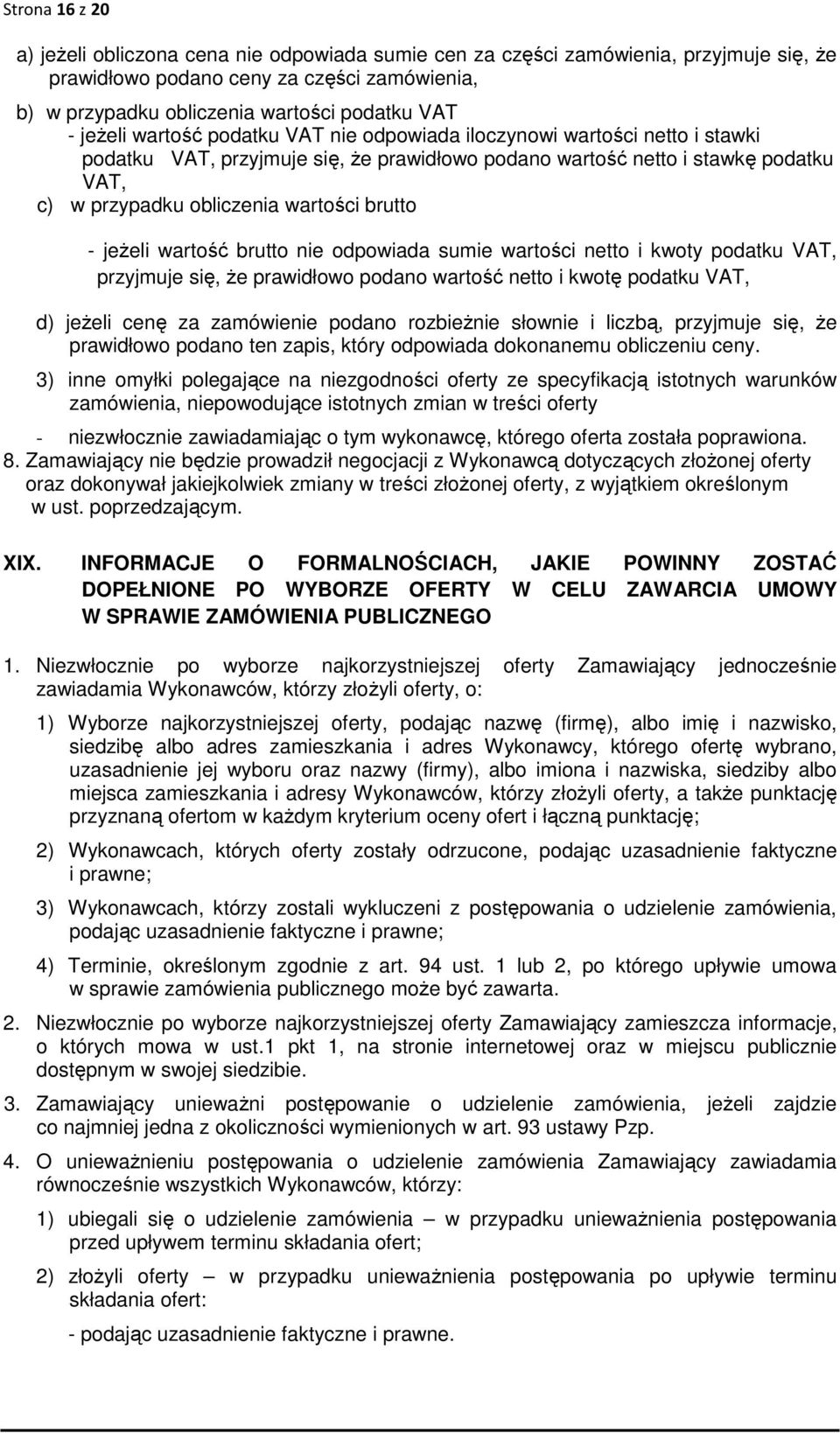 brutto - jeżeli wartość brutto nie odpowiada sumie wartości netto i kwoty podatku VAT, przyjmuje się, że prawidłowo podano wartość netto i kwotę podatku VAT, d) jeżeli cenę za zamówienie podano