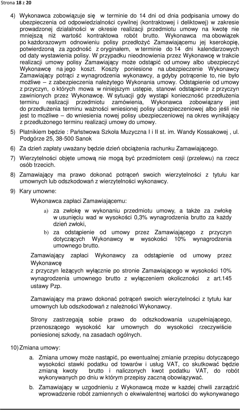 Wykonawca ma obowiązek po każdorazowym odnowieniu polisy przedłożyć Zamawiającemu jej kserokopię, potwierdzoną za zgodność z oryginałem, w terminie do 14 dni kalendarzowych od daty wystawienia polisy.