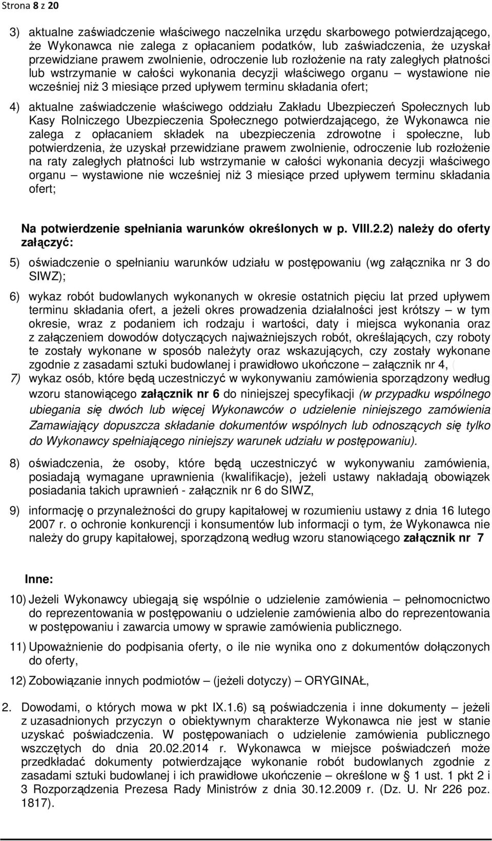 ofert; 4) aktualne zaświadczenie właściwego oddziału Zakładu Ubezpieczeń Społecznych lub Kasy Rolniczego Ubezpieczenia Społecznego potwierdzającego, że Wykonawca nie zalega z opłacaniem składek na