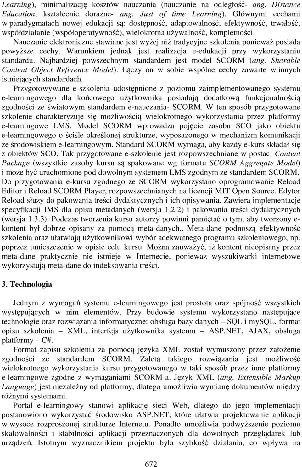 Nauczanie elektroniczne stawiane jest wyżej niż tradycyjne szkolenia ponieważ posiada powyższe cechy. Warunkiem jednak jest realizacja e-edukacji przy wykorzystaniu standardu.