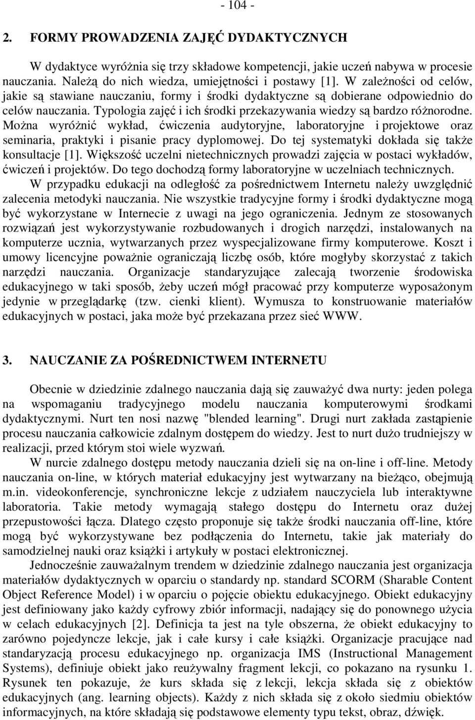 MoŜna wyróŝnić wykład, ćwiczenia audytoryjne, laboratoryjne i projektowe oraz seminaria, praktyki i pisanie pracy dyplomowej. Do tej systematyki dokłada się takŝe konsultacje [1].