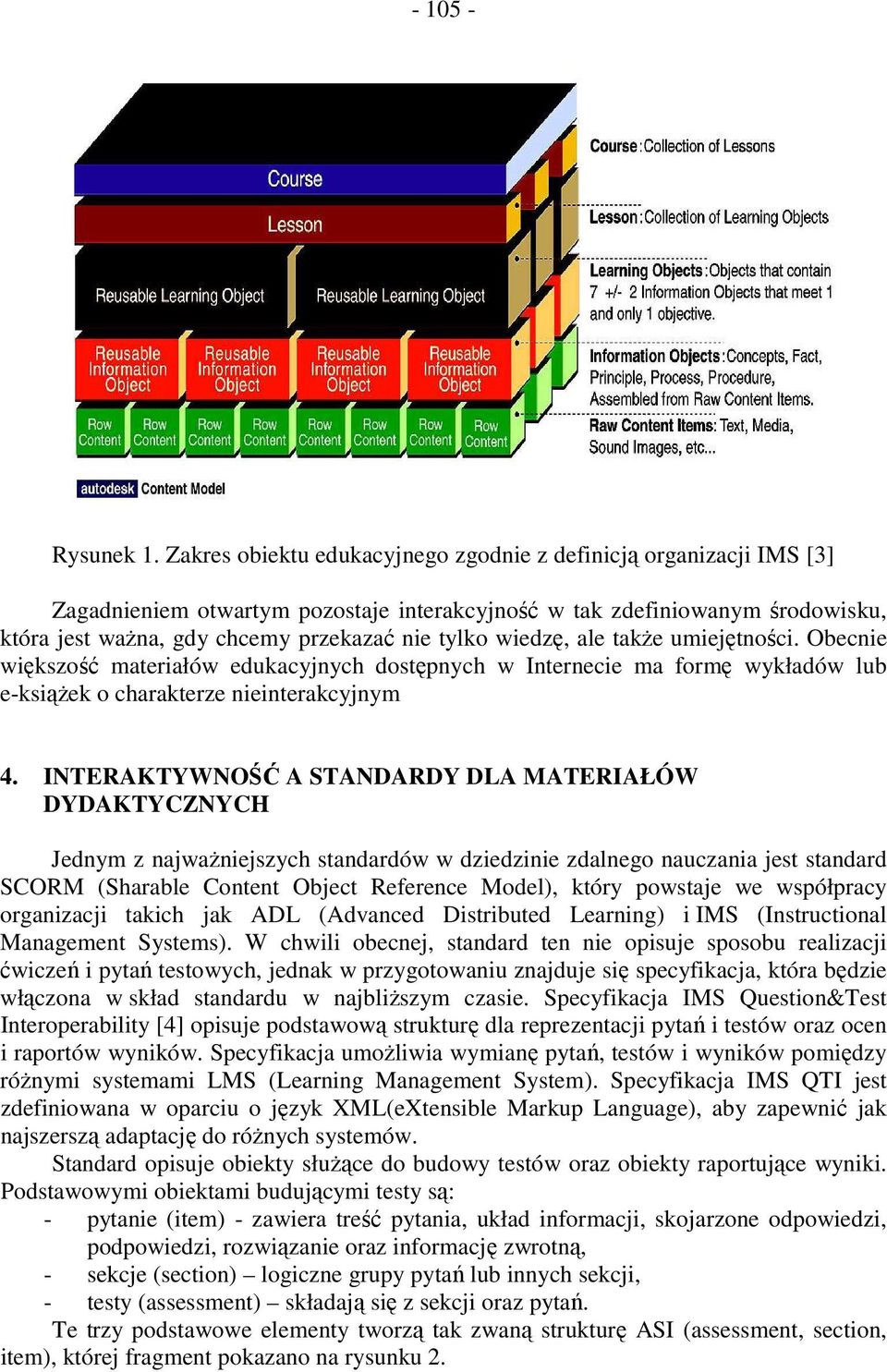 wiedzę, ale takŝe umiejętności. Obecnie większość materiałów edukacyjnych dostępnych w Internecie ma formę wykładów lub e-ksiąŝek o charakterze nieinterakcyjnym 4.