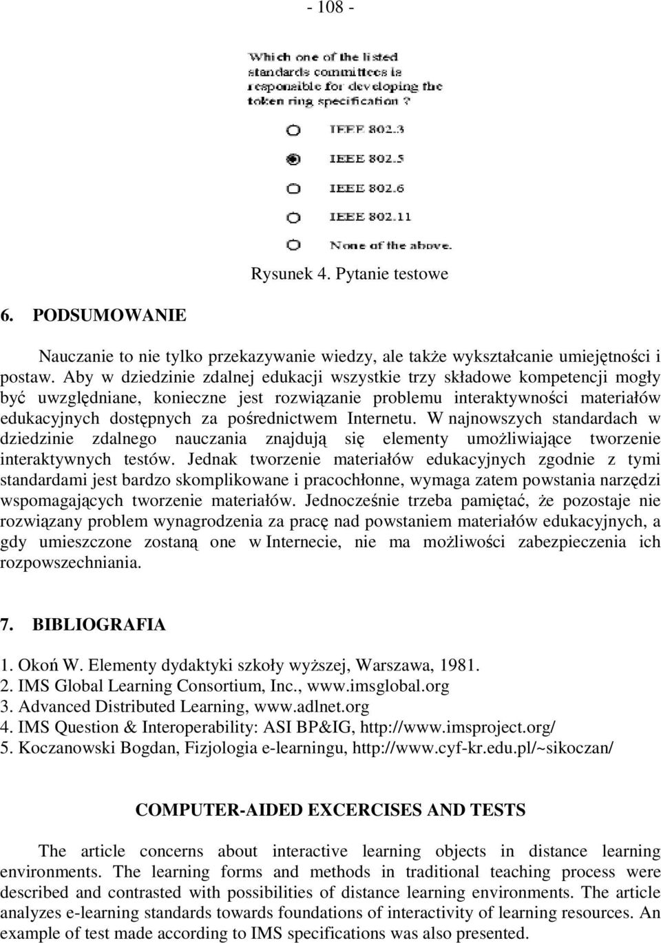 Internetu. W najnowszych standardach w dziedzinie zdalnego nauczania znajdują się elementy umoŝliwiające tworzenie interaktywnych testów.