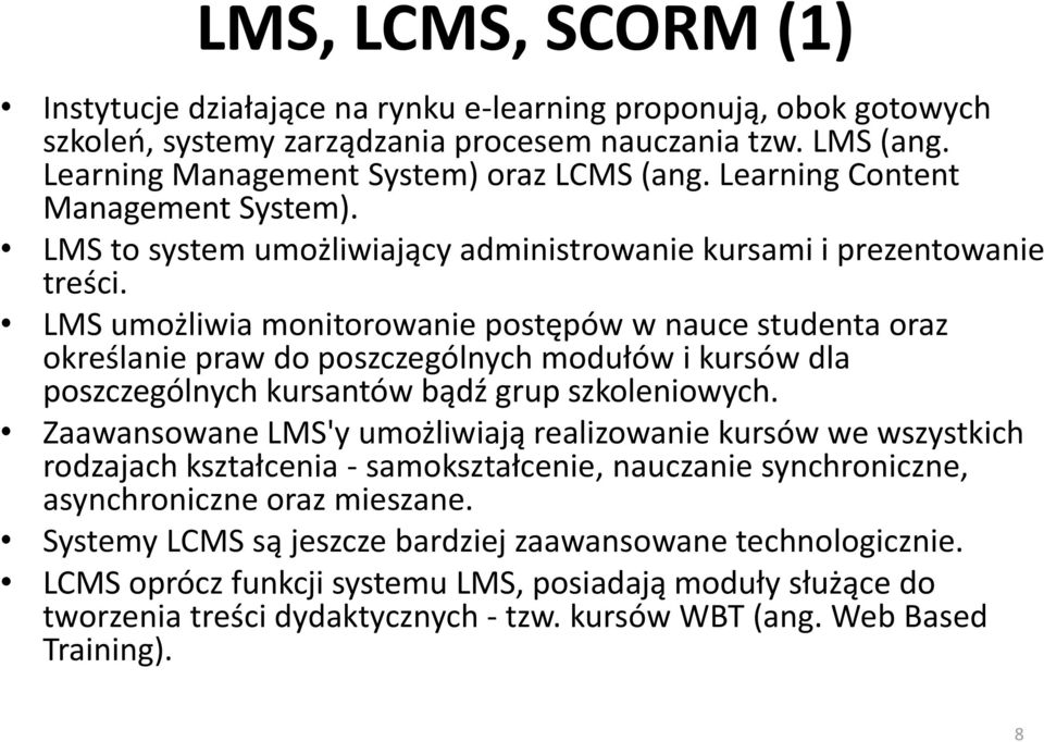 LMS umożliwia monitorowanie postępów w nauce studenta oraz określanie praw do poszczególnych modułów i kursów dla poszczególnych kursantów bądź grup szkoleniowych.