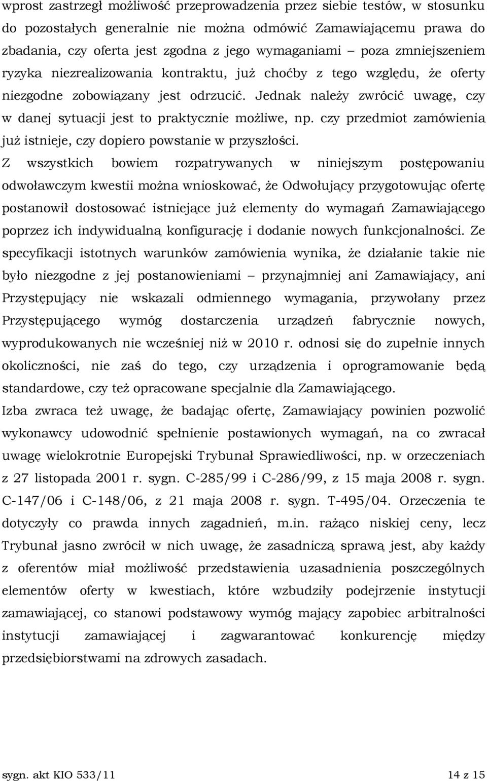 Jednak naleŝy zwrócić uwagę, czy w danej sytuacji jest to praktycznie moŝliwe, np. czy przedmiot zamówienia juŝ istnieje, czy dopiero powstanie w przyszłości.