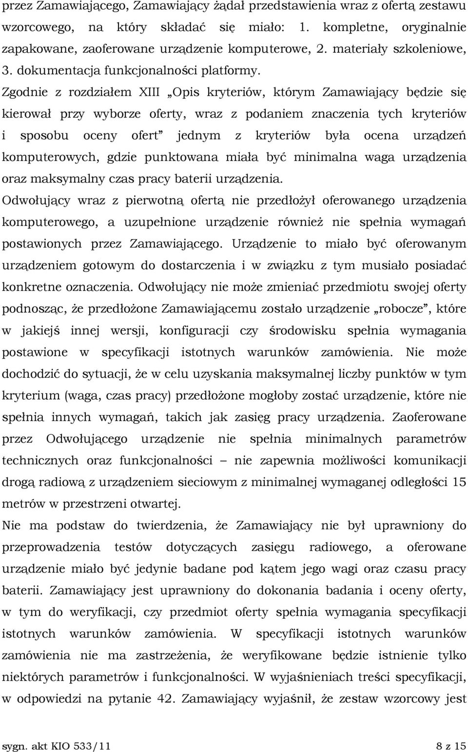 Zgodnie z rozdziałem XIII Opis kryteriów, którym Zamawiający będzie się kierował przy wyborze oferty, wraz z podaniem znaczenia tych kryteriów i sposobu oceny ofert jednym z kryteriów była ocena