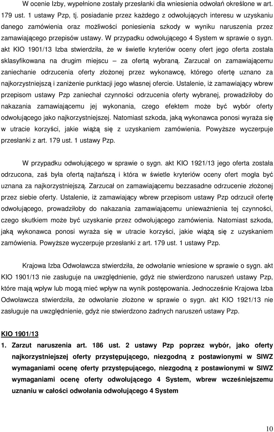 W przypadku odwołującego 4 System w sprawie o sygn. akt KIO 1901/13 Izba stwierdziła, że w świetle kryteriów oceny ofert jego oferta została sklasyfikowana na drugim miejscu za ofertą wybraną.