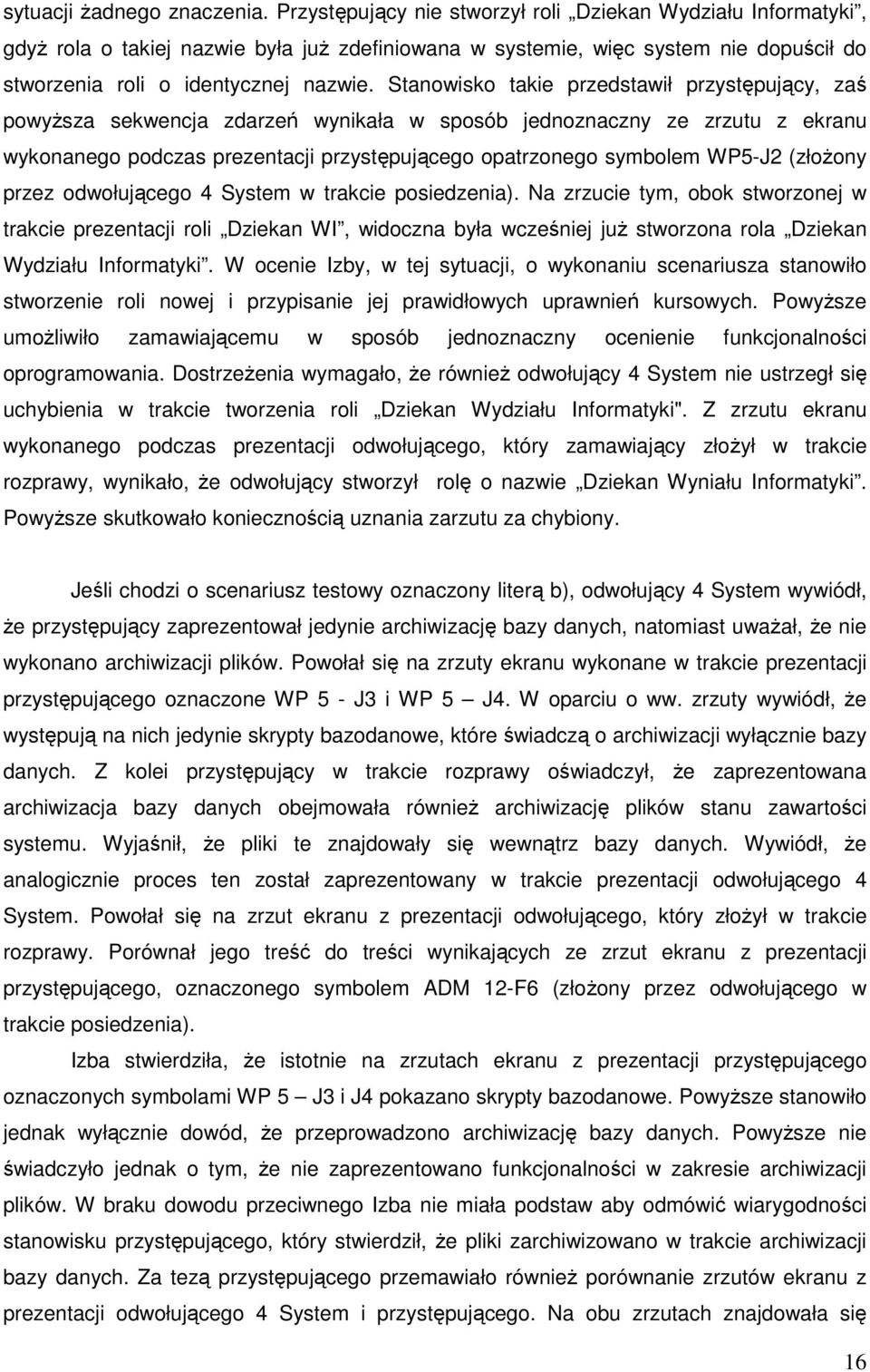 Stanowisko takie przedstawił przystępujący, zaś powyższa sekwencja zdarzeń wynikała w sposób jednoznaczny ze zrzutu z ekranu wykonanego podczas prezentacji przystępującego opatrzonego symbolem WP5-J2