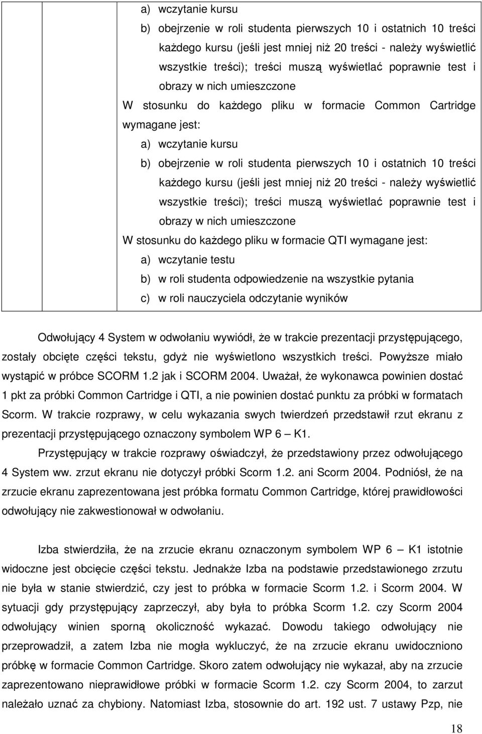 QTI wymagane jest: a) wczytanie testu b) w roli studenta odpowiedzenie na wszystkie pytania c) w roli nauczyciela odczytanie wyników Odwołujący 4 System w odwołaniu wywiódł, że w trakcie prezentacji