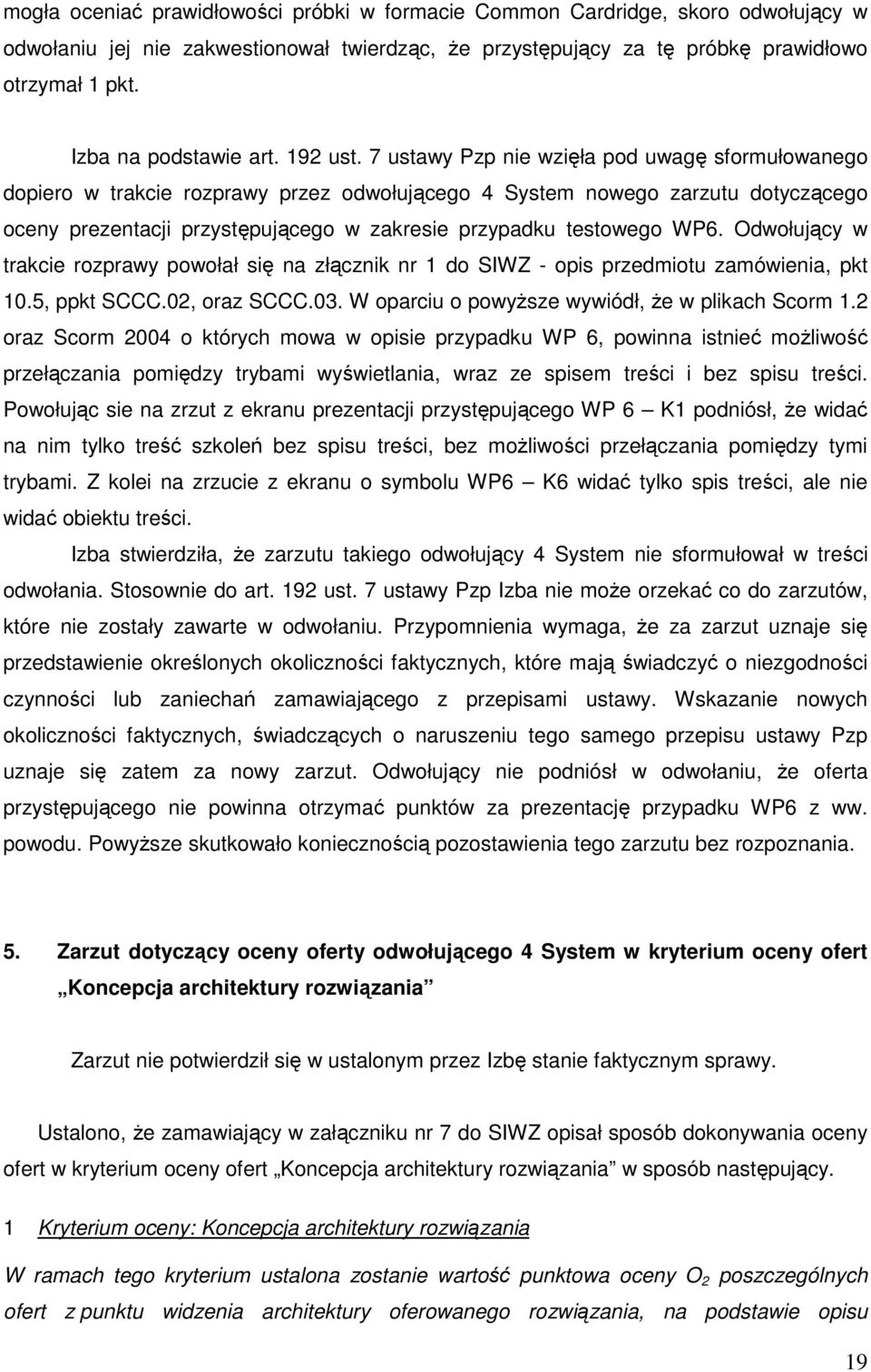 7 ustawy Pzp nie wzięła pod uwagę sformułowanego dopiero w trakcie rozprawy przez odwołującego 4 System nowego zarzutu dotyczącego oceny prezentacji przystępującego w zakresie przypadku testowego WP6.