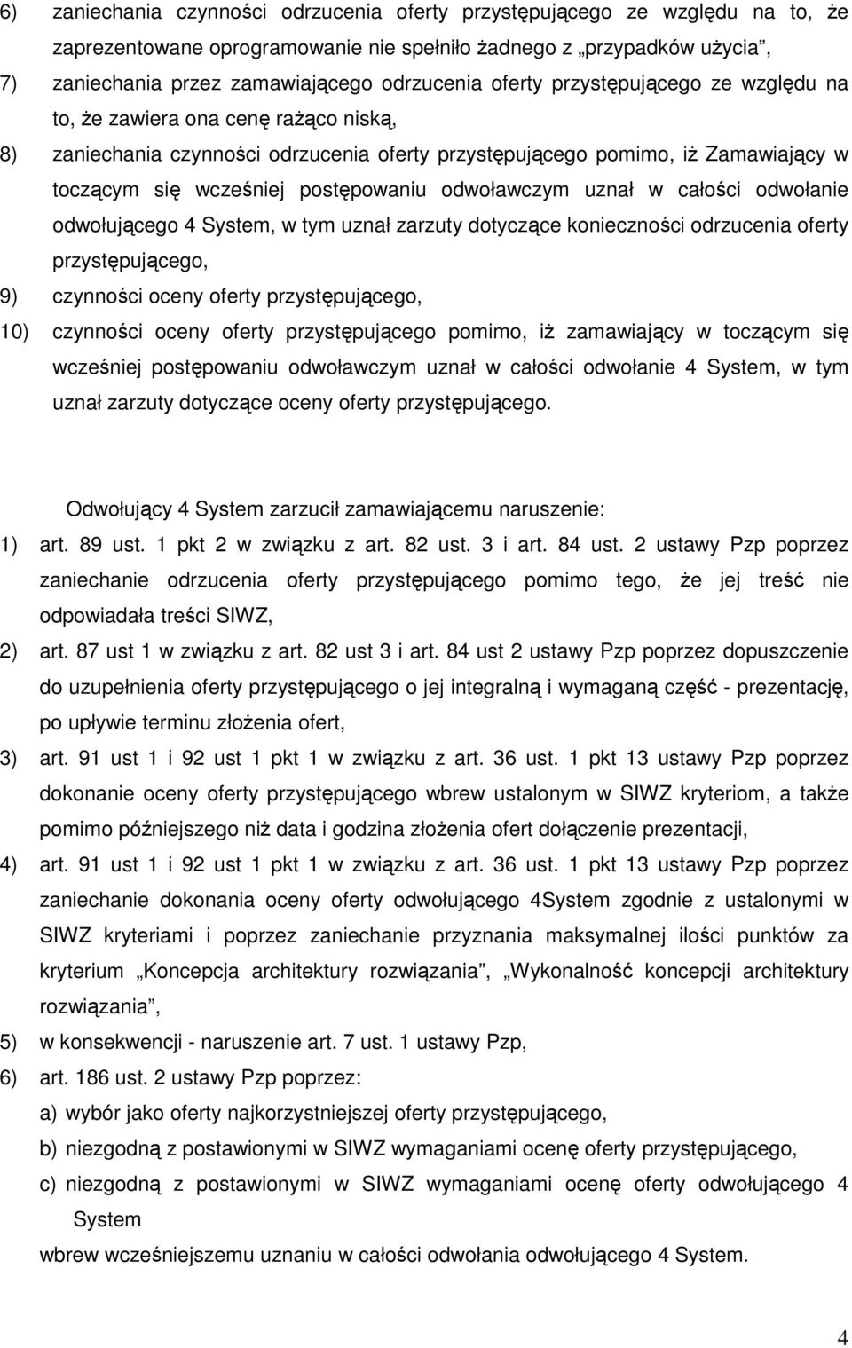 odwoławczym uznał w całości odwołanie odwołującego 4 System, w tym uznał zarzuty dotyczące konieczności odrzucenia oferty przystępującego, 9) czynności oceny oferty przystępującego, 10) czynności