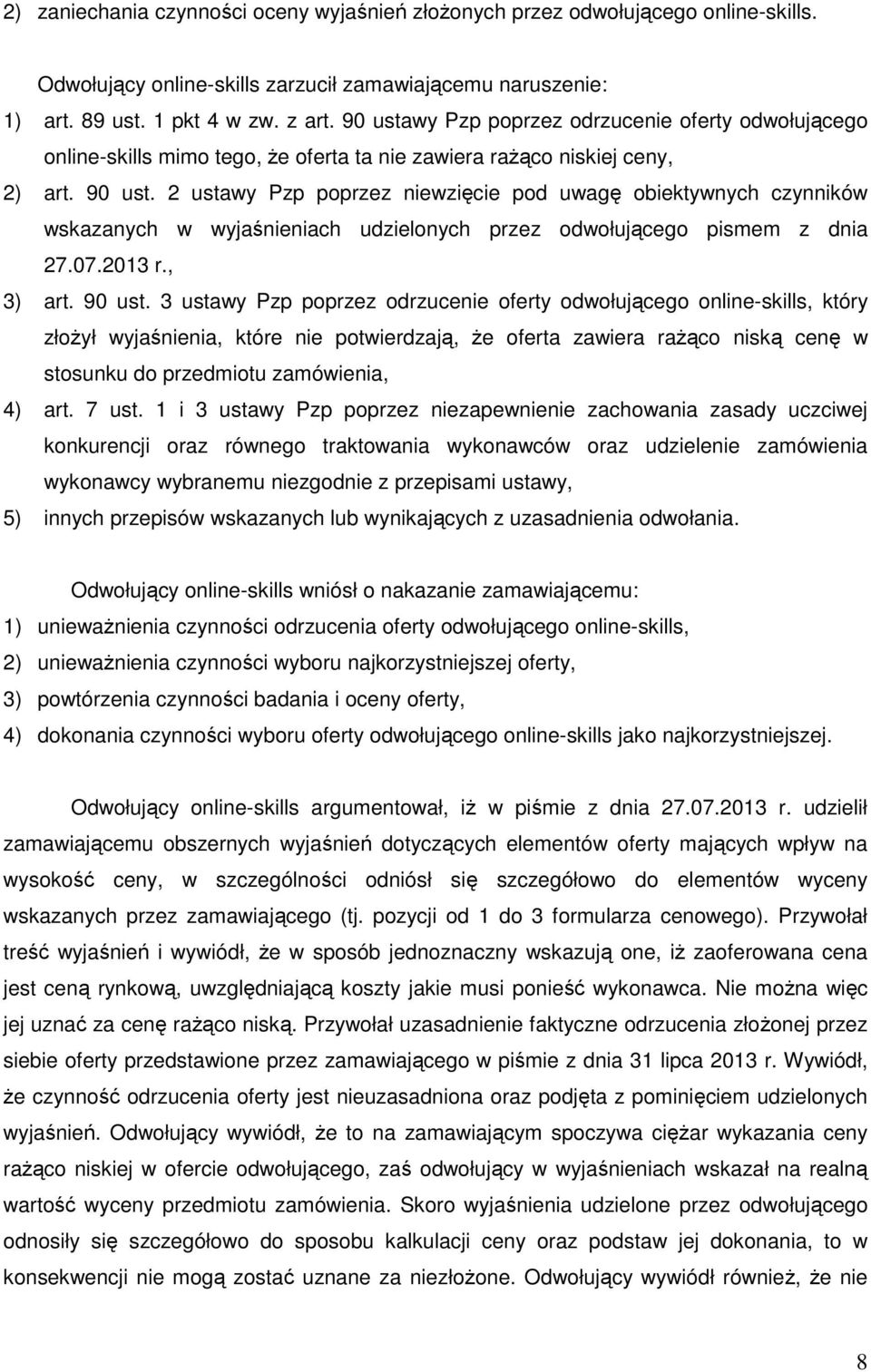 2 ustawy Pzp poprzez niewzięcie pod uwagę obiektywnych czynników wskazanych w wyjaśnieniach udzielonych przez odwołującego pismem z dnia 27.07.2013 r., 3) art. 90 ust.