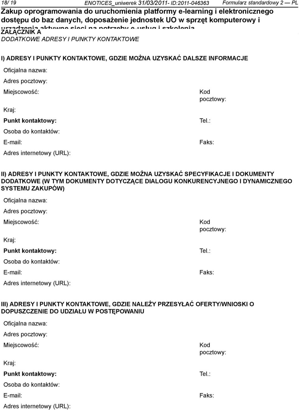 : Faks: II) ADRESY I PUNKTY KONTAKTOWE, GDZIE MOŻNA UZYSKAĆ SPECYFIKACJE I DOKUMENTY DODATKOWE (W TYM DOKUMENTY DOTYCZĄCE DIALOGU KONKURENCYJNEGO I DYNAMICZNEGO SYSTEMU ZAKUPÓW) : Faks: III) ADRESY I