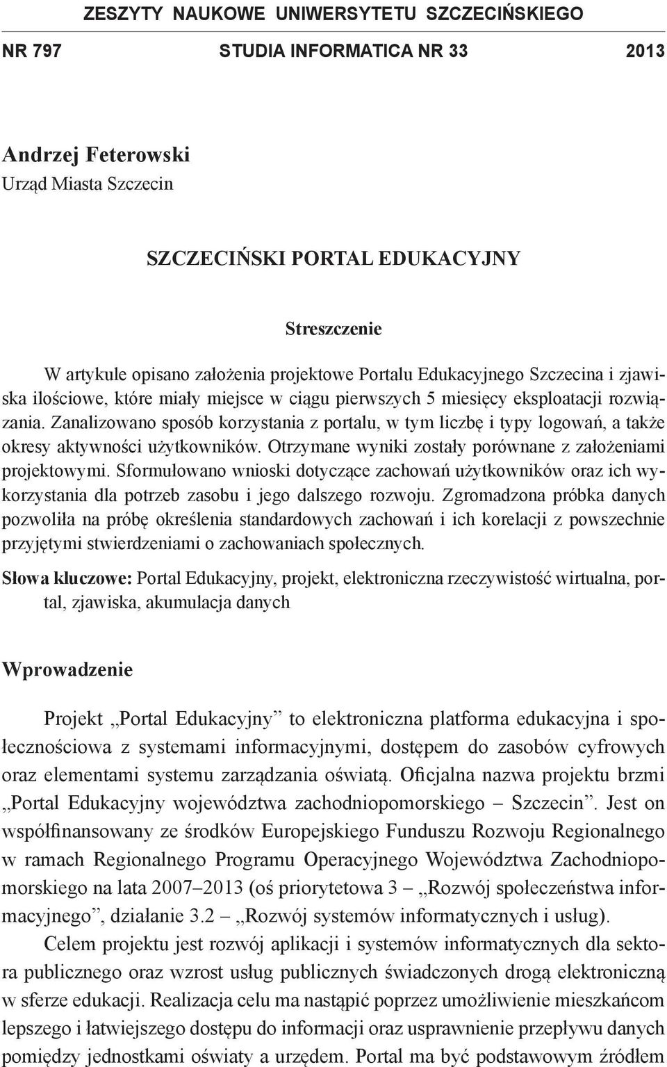 Zanalizowano sposób korzystania z portalu, w tym liczbę i typy logowań, a także okresy aktywności użytkowników. Otrzymane wyniki zostały porównane z założeniami projektowymi.