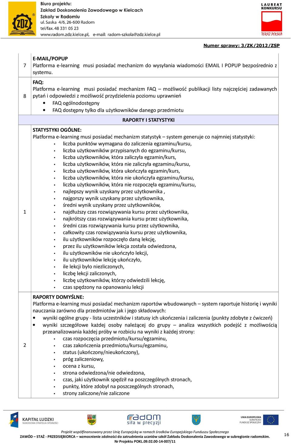 tylko dla użytkowników danego przedmiotu RAPORTY I STATYSTYKI STATYSTYKI OGÓLNE: Platforma e-learning musi posiadać mechanizm statystyk system generuje co najmniej statystyki: liczba punktów wymagana