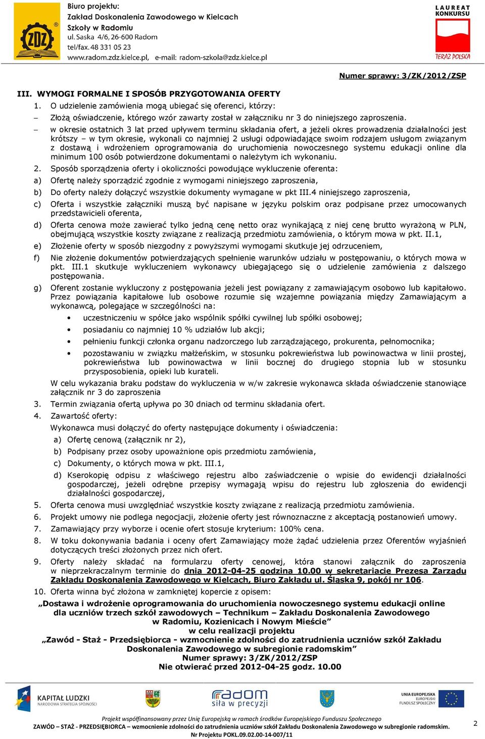 w okresie ostatnich 3 lat przed upływem terminu składania ofert, a jeŝeli okres prowadzenia działalności jest krótszy w tym okresie, wykonali co najmniej 2 usługi odpowiadające swoim rodzajem usługom