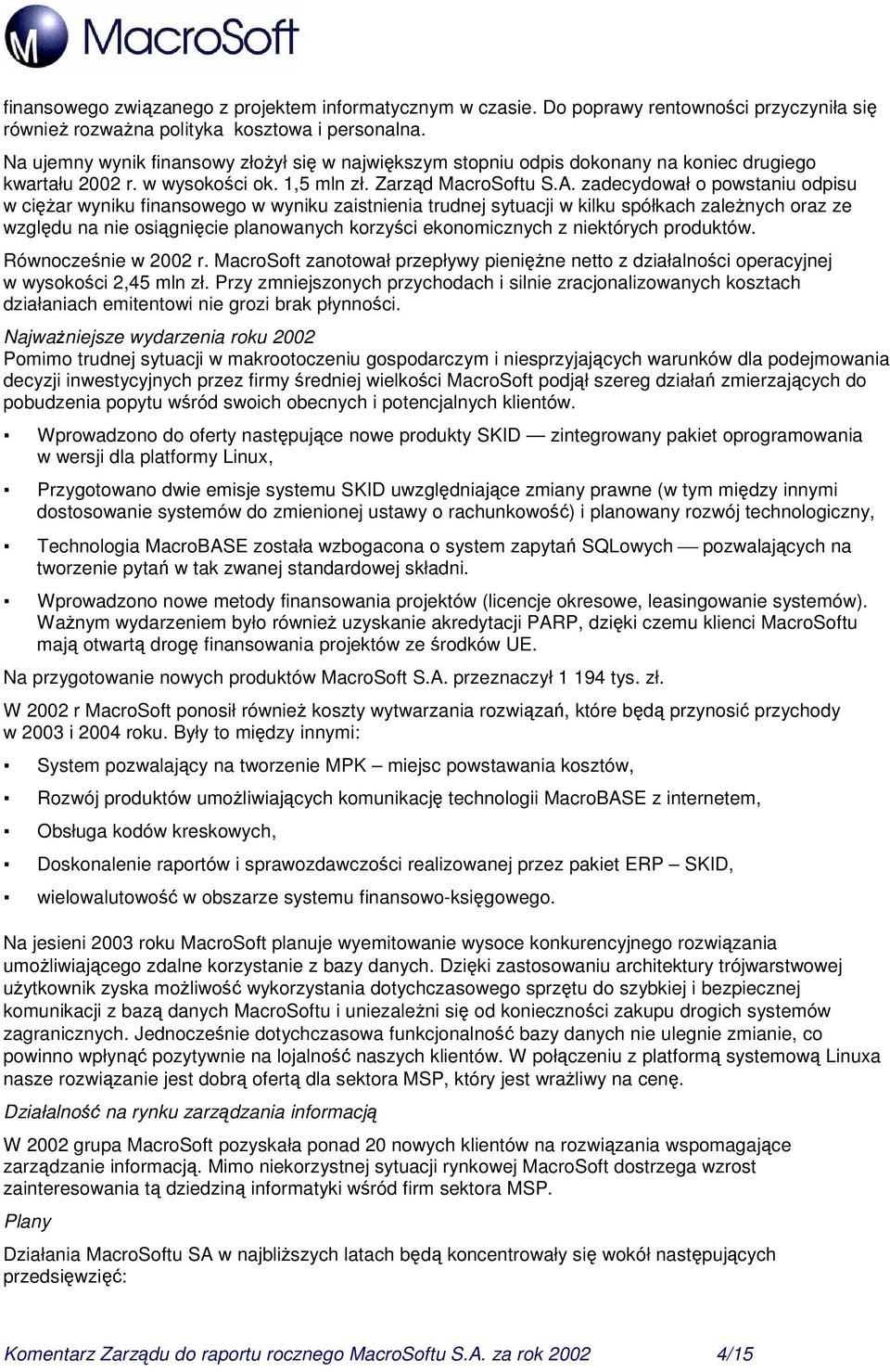 zadecydował o powstaniu odpisu w cięŝar wyniku finansowego w wyniku zaistnienia trudnej sytuacji w kilku spółkach zaleŝnych oraz ze względu na nie osiągnięcie planowanych korzyści ekonomicznych z