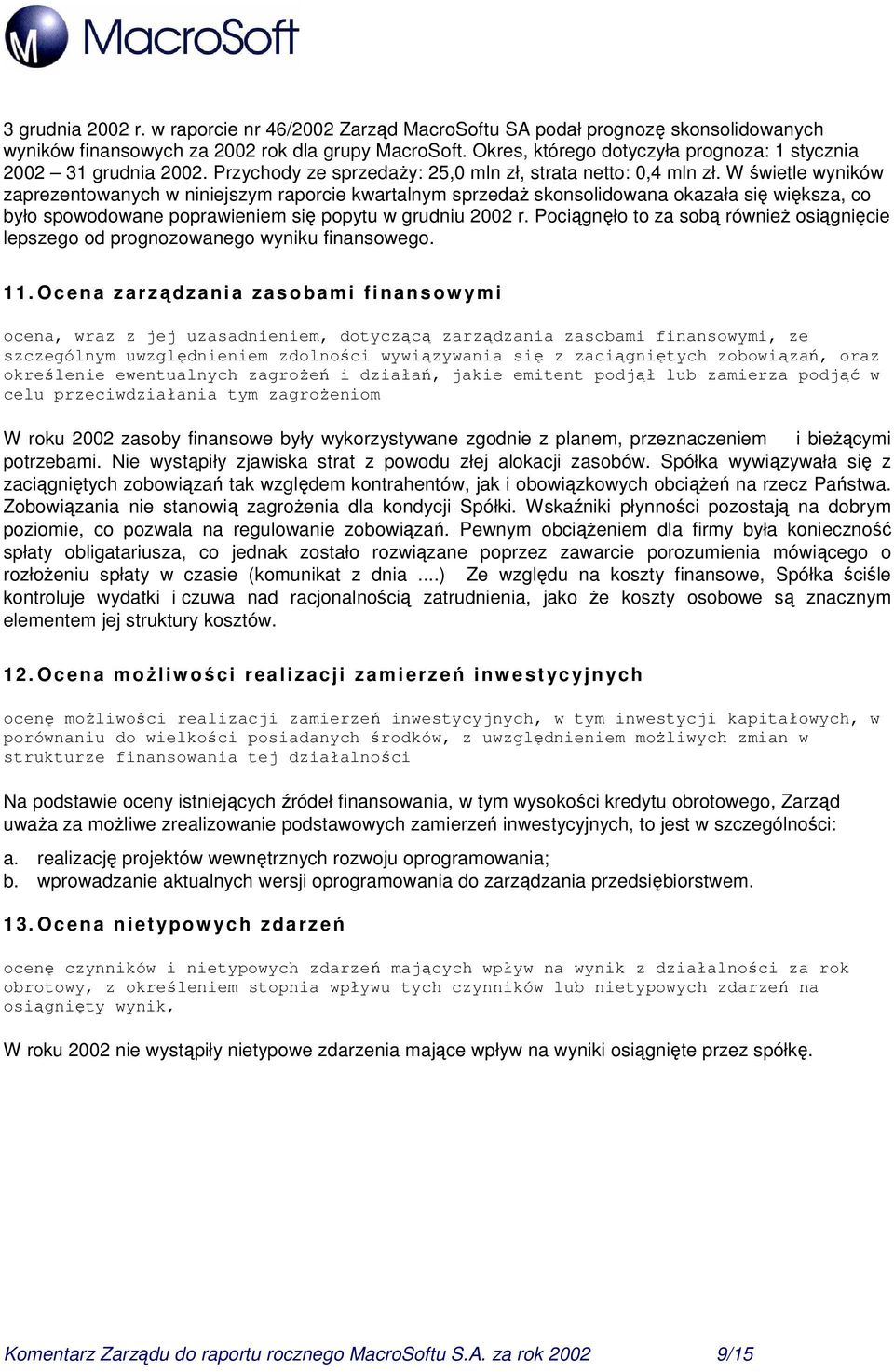 W świetle wyników zaprezentowanych w niniejszym raporcie kwartalnym sprzedaŝ skonsolidowana okazała się większa, co było spowodowane poprawieniem się popytu w grudniu 2002 r.