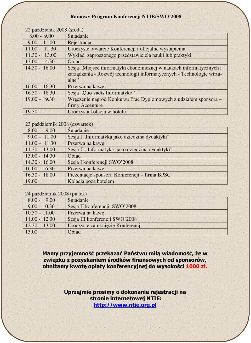 00 Sesja Miejsce informatyki ekonomicznej w naukach informatycznych i zarzdzania - Rozwój technologii informatycznych - Technologie wirtualne 16.00-16.30 Przerwa na kaw 16.30-18.