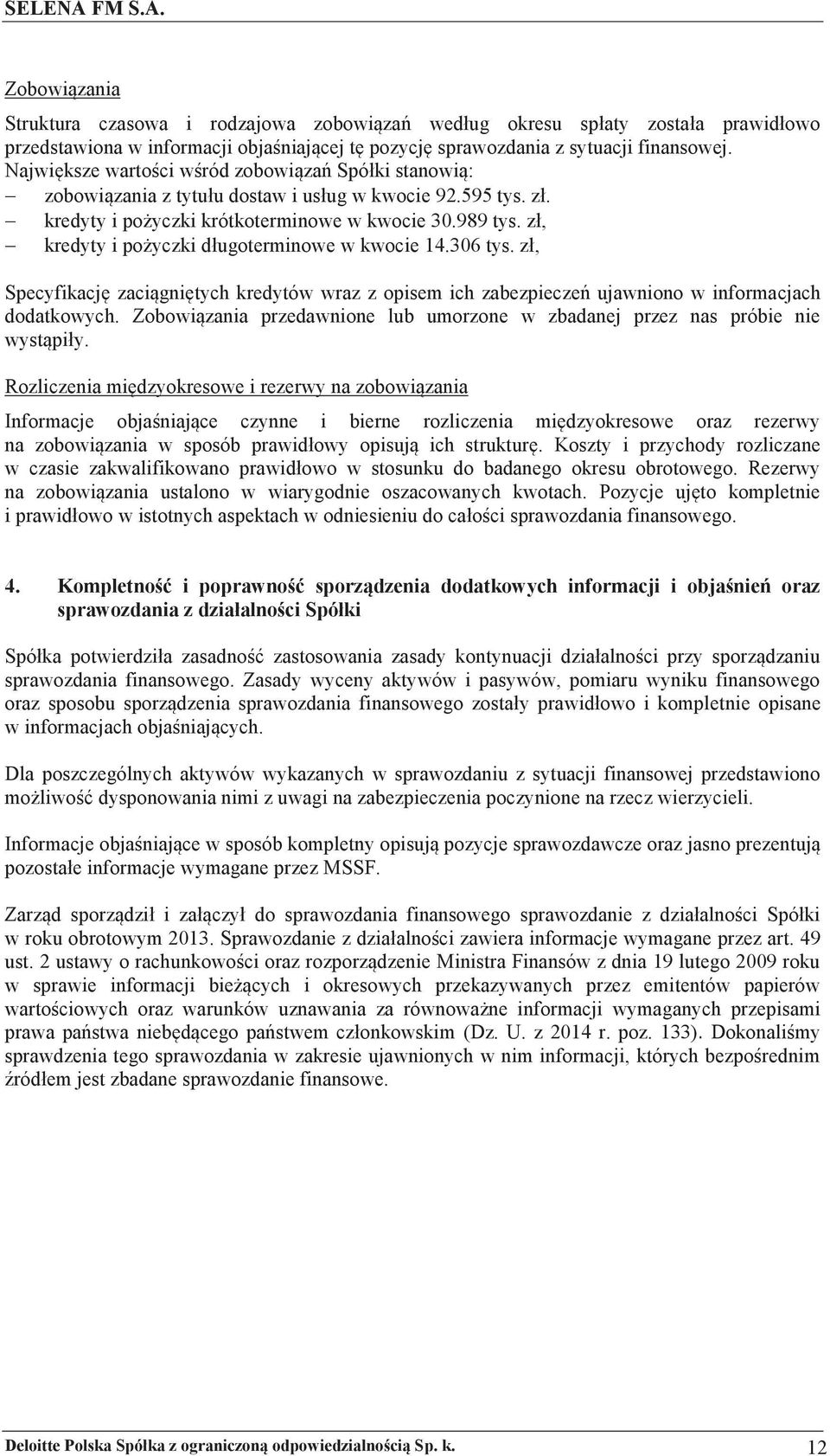 z, - kredyty i po$yczki dugoterminowe w kwocie 14.306 tys. z, Specyfikacj! zaci gni!tych kredytów wraz z opisem ich zabezpiecze% ujawniono w informacjach dodatkowych.