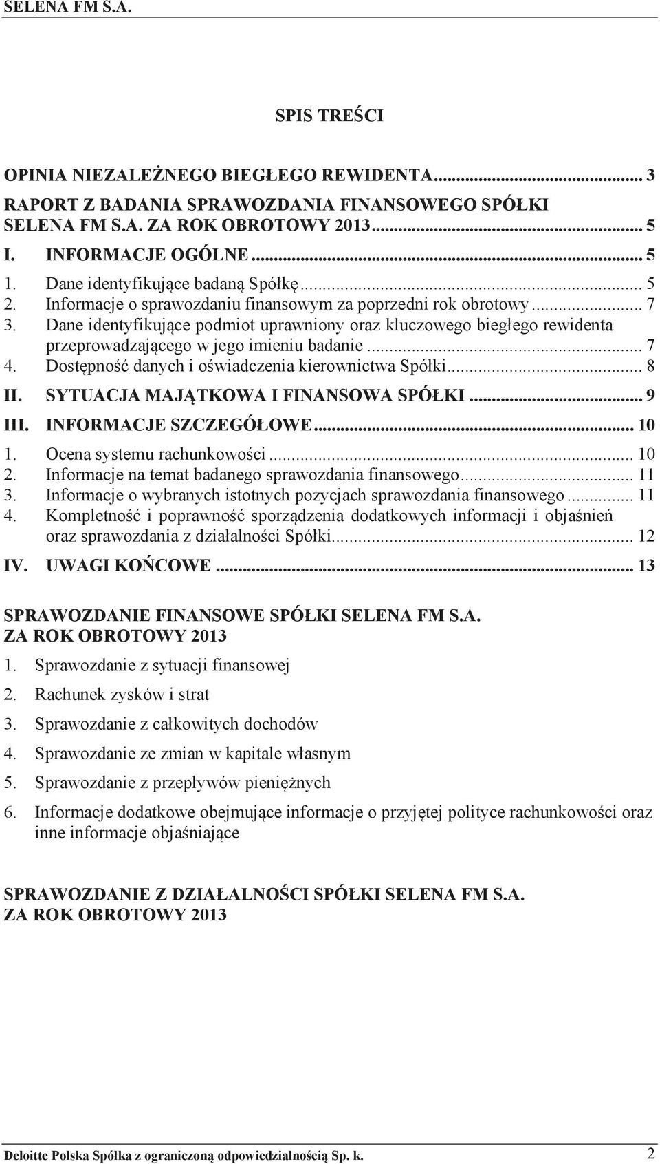 Dane identyfikuj ce podmiot uprawniony oraz kluczowego biegego rewidenta przeprowadzaj cego w jego imieniu badanie... 7 4. Dost#pno$% danych i o$wiadczenia kierownictwa Spóki... 8 II.