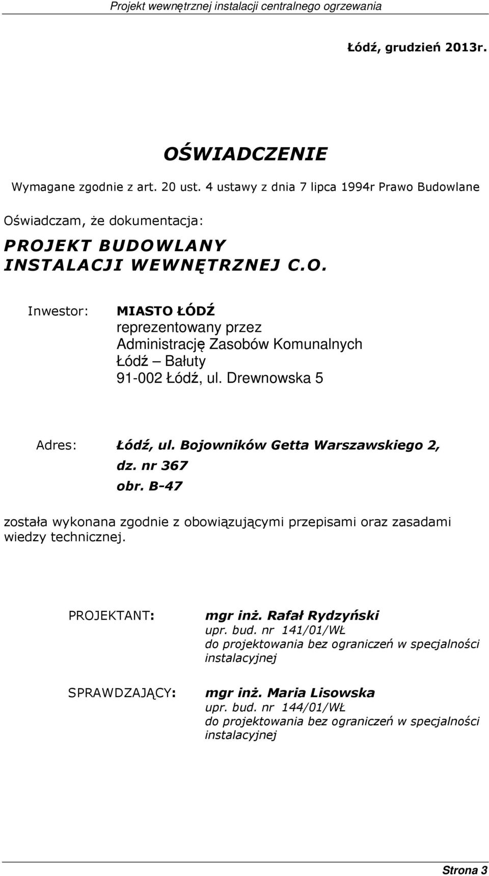 Drewnowska 5 Adres: Łódź, ul. Bojowników Getta Warszawskiego 2, dz. nr 367 obr. B-47 została wykonana zgodnie z obowiązującymi przepisami oraz zasadami wiedzy technicznej.