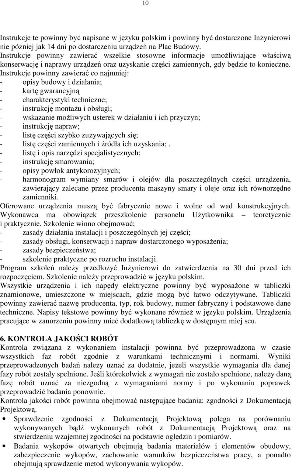 Instrukcje powinny zawierać co najmniej: - opisy budowy i działania; - kartę gwarancyjną - charakterystyki techniczne; - instrukcję montażu i obsługi; - wskazanie możliwych usterek w działaniu i ich