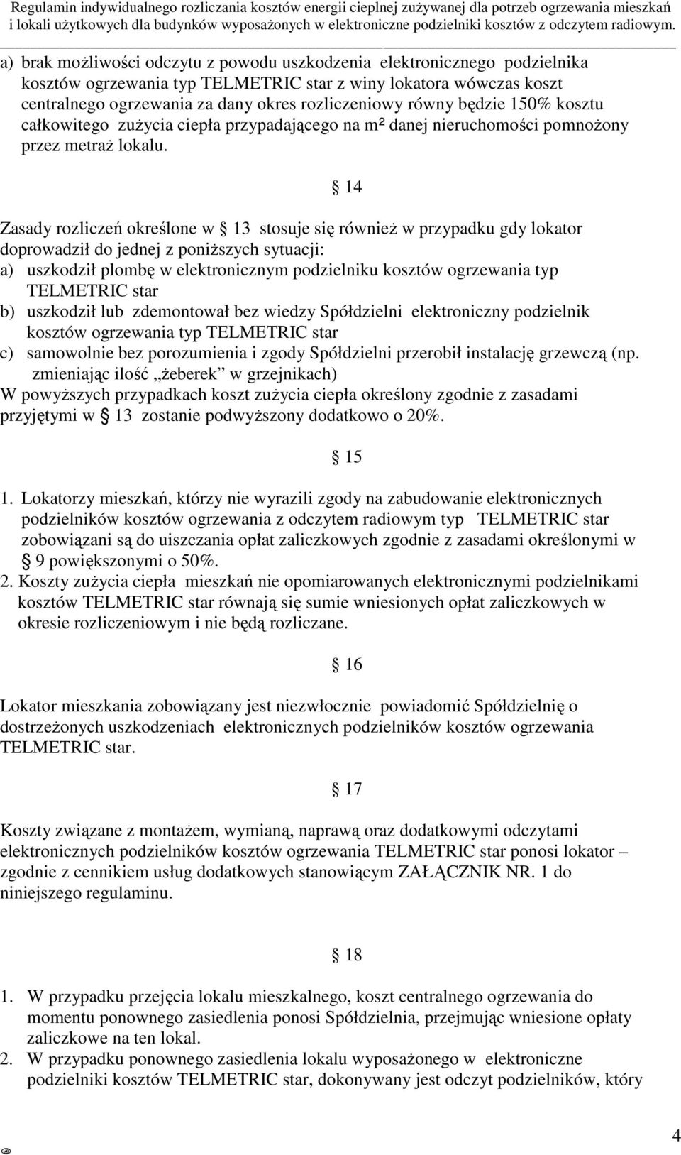 Zasady rozliczeń określone w 13 stosuje się również w przypadku gdy lokator doprowadził do jednej z poniższych sytuacji: a) uszkodził plombę w elektronicznym podzielniku kosztów ogrzewania typ