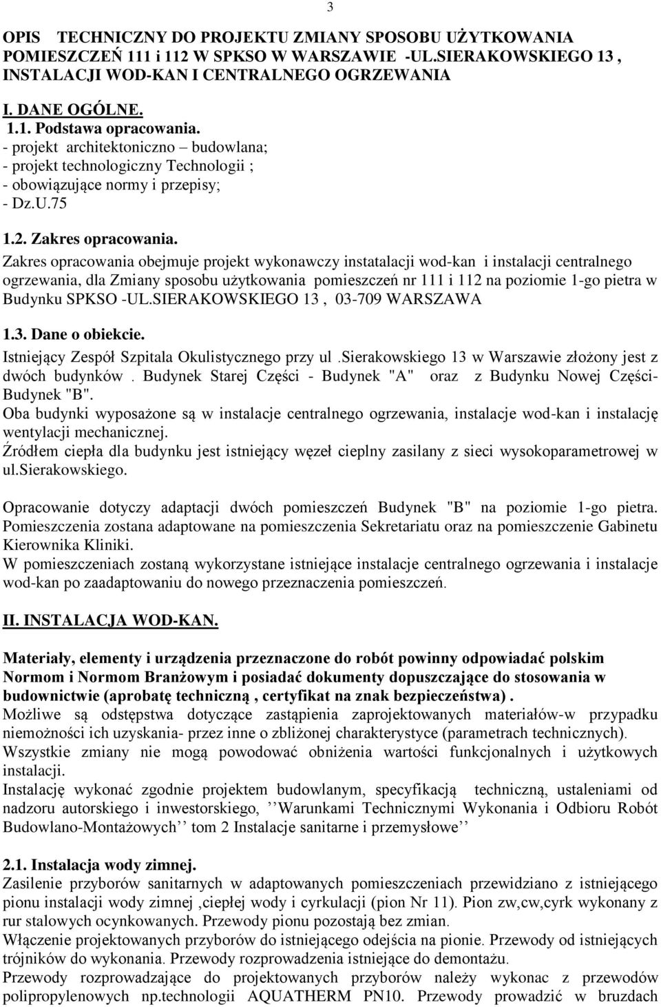 Zakres opracowania obejmuje projekt wykonawczy instatalacji wod-kan i instalacji centralnego ogrzewania, dla Zmiany sposobu użytkowania pomieszczeń nr 111 i 112 na poziomie 1-go pietra w Budynku