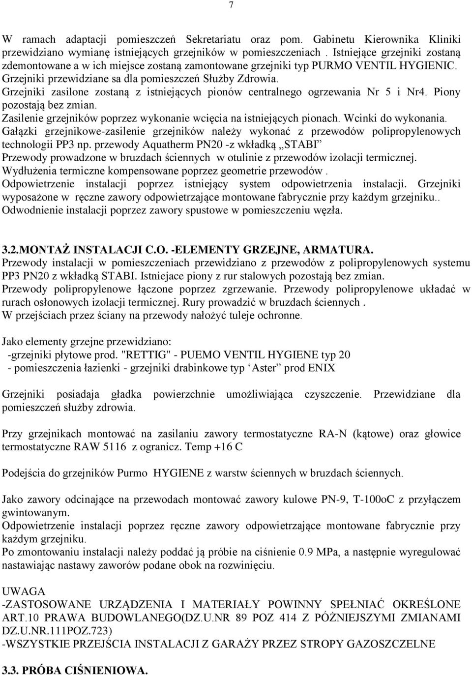 Grzejniki zasilone zostaną z istniejących pionów centralnego ogrzewania Nr 5 i Nr4. Piony pozostają bez zmian. Zasilenie grzejników poprzez wykonanie wcięcia na istniejących pionach.