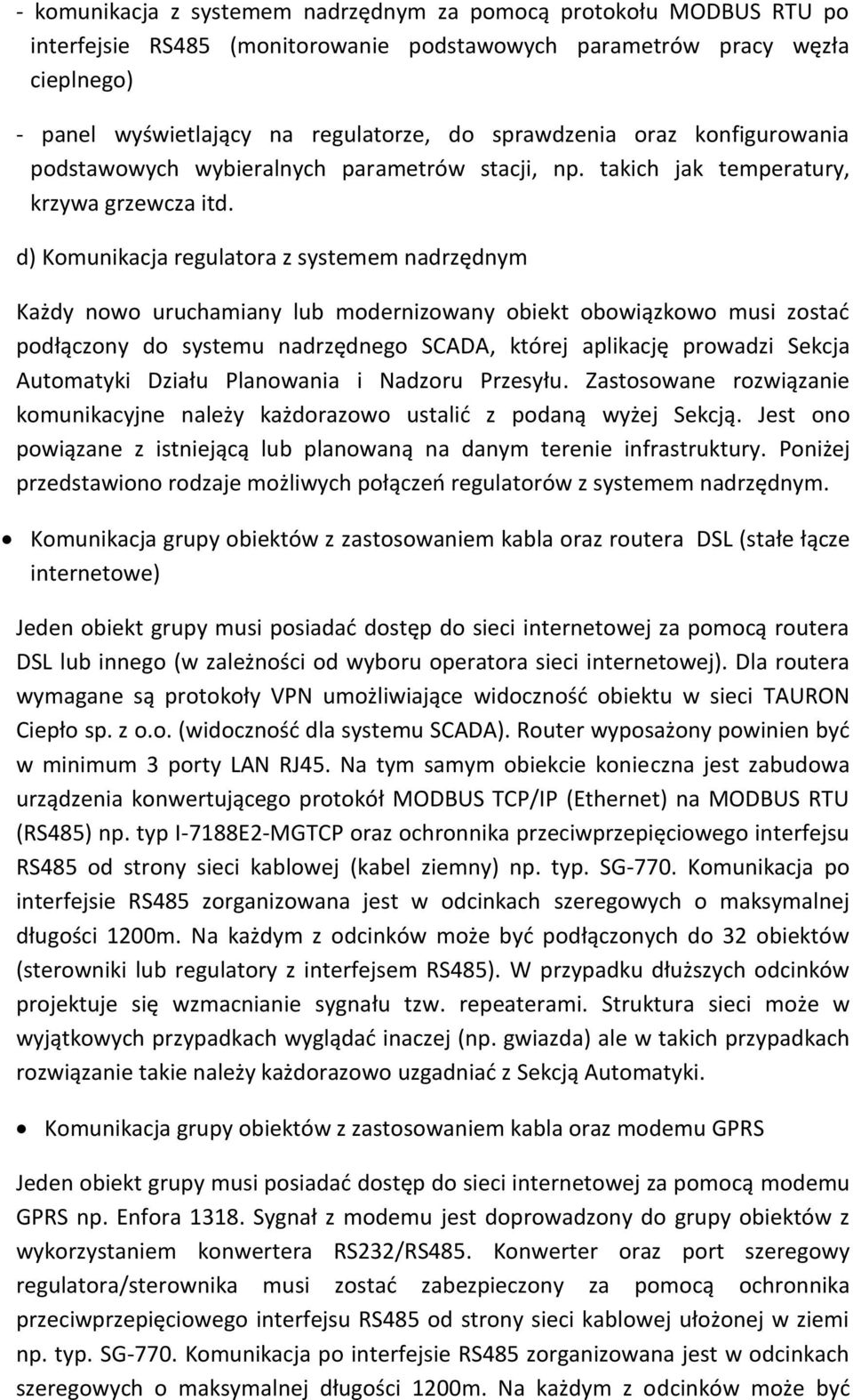 d) Komunikacja regulatora z systemem nadrzędnym Każdy nowo uruchamiany lub modernizowany obiekt obowiązkowo musi zostać podłączony do systemu nadrzędnego SCADA, której aplikację prowadzi Sekcja