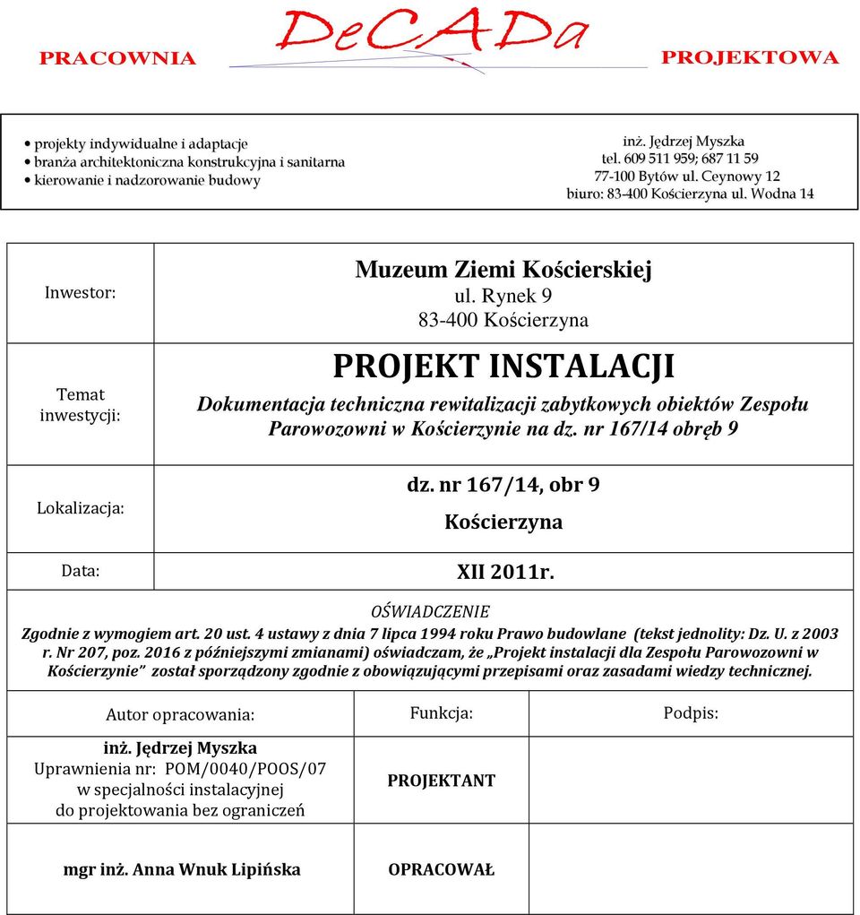 Rynek 9 83-400 Kościerzyna PROJEKT INSTALACJI Dokumentacja techniczna rewitalizacji zabytkowych obiektów Zespołu Lokalizacja: dz. nr 167/14, obr 9 Kościerzyna Data: XII 2011r.