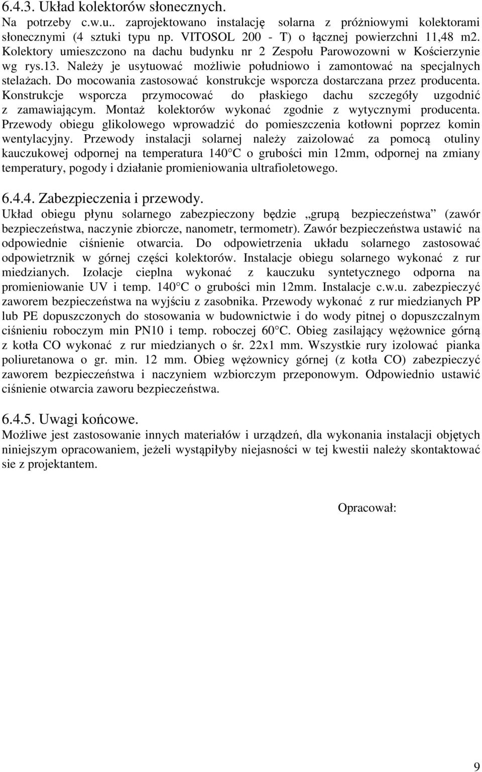 Do mocowania zastosować konstrukcje wsporcza dostarczana przez producenta. Konstrukcje wsporcza przymocować do płaskiego dachu szczegóły uzgodnić z zamawiającym.