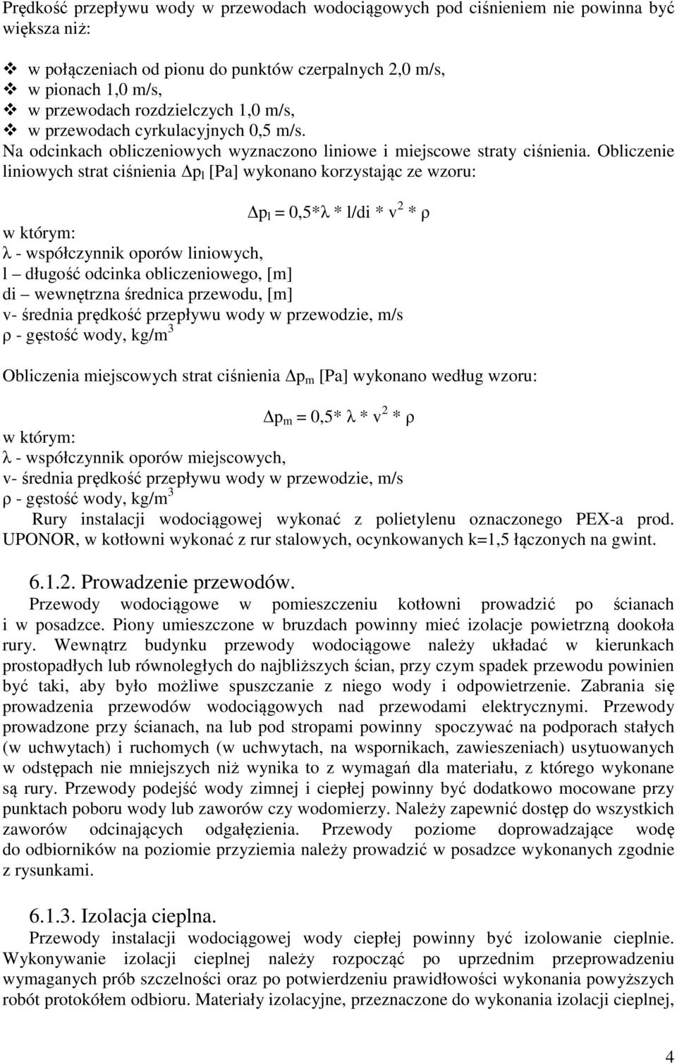 Obliczenie liniowych strat ciśnienia p l [Pa] wykonano korzystając ze wzoru: p l = 0,5*λ * l/di * v 2 * ρ w którym: λ - współczynnik oporów liniowych, l długość odcinka obliczeniowego, [m] di