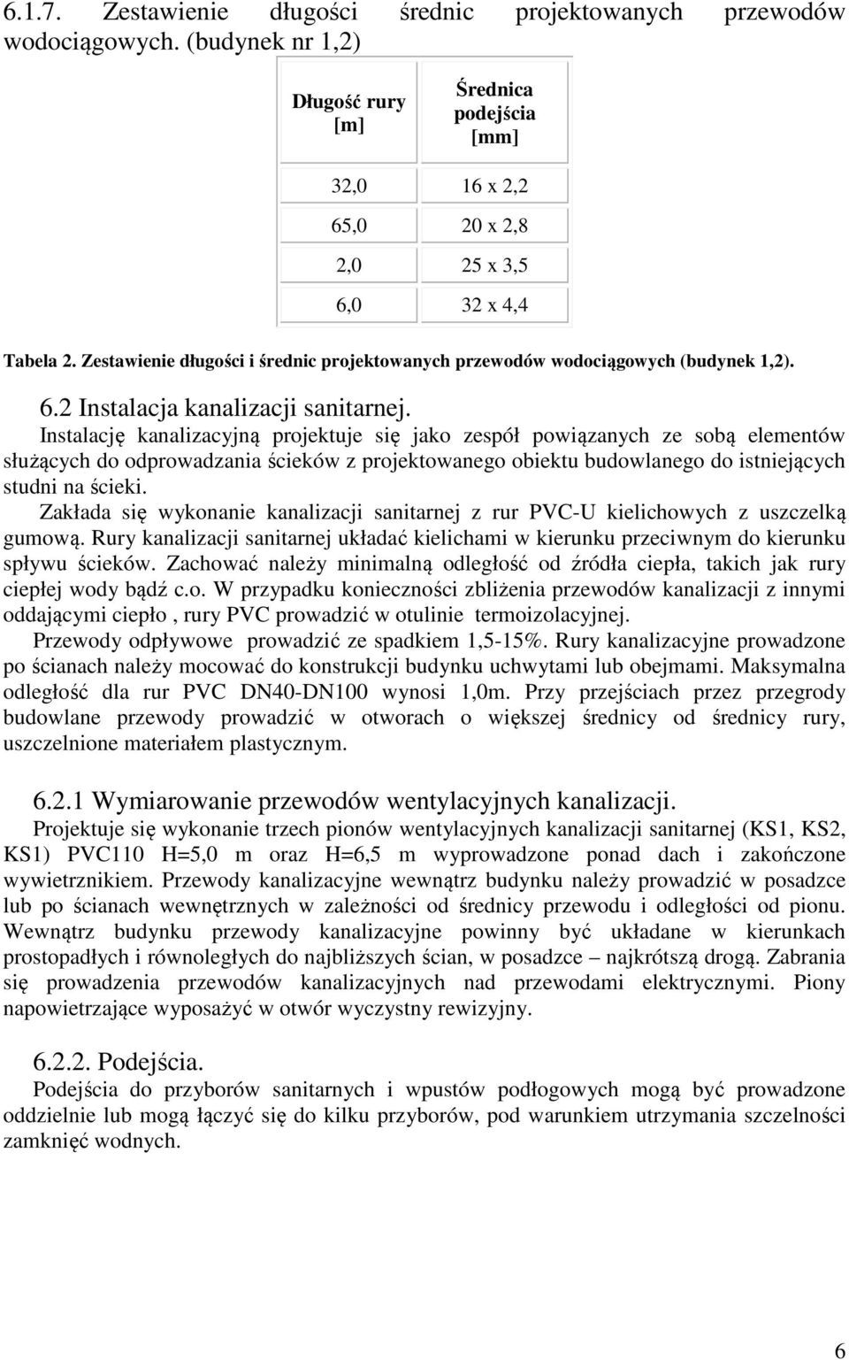 Instalację kanalizacyjną projektuje się jako zespół powiązanych ze sobą elementów służących do odprowadzania ścieków z projektowanego obiektu budowlanego do istniejących studni na ścieki.