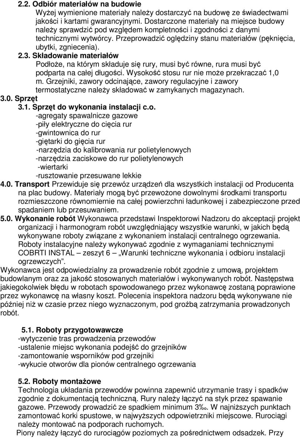 2.3. Składowanie materiałów Podłoże, na którym składuje się rury, musi być równe, rura musi być podparta na całej długości. Wysokość stosu rur nie może przekraczać 1,0 m.