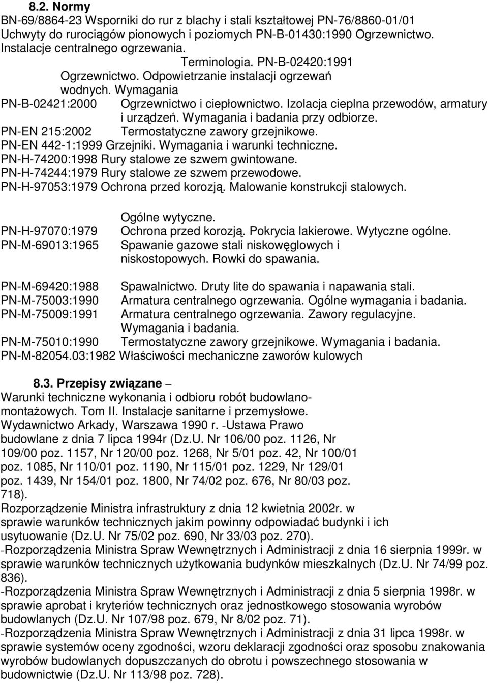 Wymagania i badania przy odbiorze. PN-EN 215:2002 Termostatyczne zawory grzejnikowe. PN-EN 442-1:1999 Grzejniki. Wymagania i warunki techniczne. PN-H-74200:1998 Rury stalowe ze szwem gwintowane.