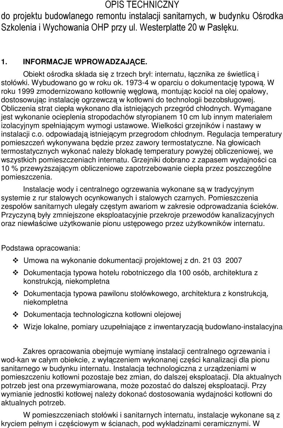 W roku 1999 zmodernizowano kotłownię węglową, montując kocioł na olej opałowy, dostosowując instalację ogrzewczą w kotłowni do technologii bezobsługowej.