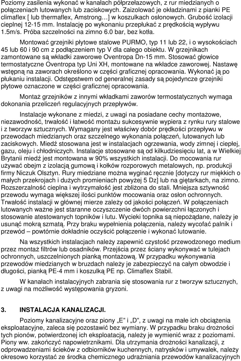 5m/s. Próba szczelności na zimno 6.0 bar, bez kotła. Montować grzejniki płytowe stalowe PURMO, typ 11 lub 22, i o wysokościach 45 lub 60 i 90 cm z podłączeniem typ V dla całego obiektu.