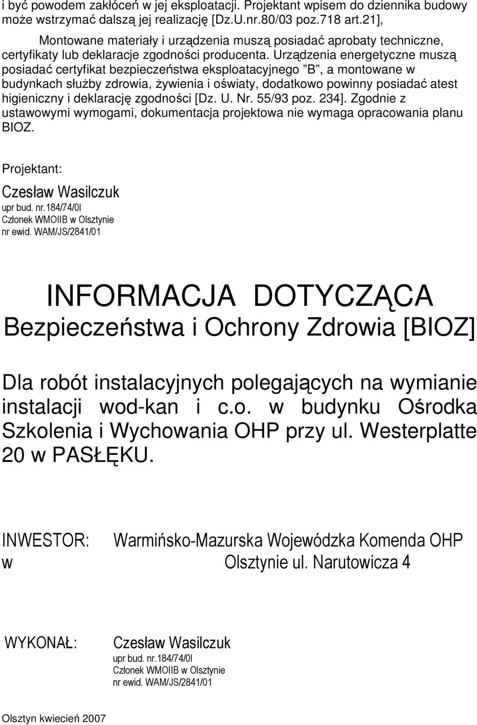 Urządzenia energetyczne muszą posiadać certyfikat bezpieczeństwa eksploatacyjnego B, a montowane w budynkach słuŝby zdrowia, Ŝywienia i oświaty, dodatkowo powinny posiadać atest higieniczny i