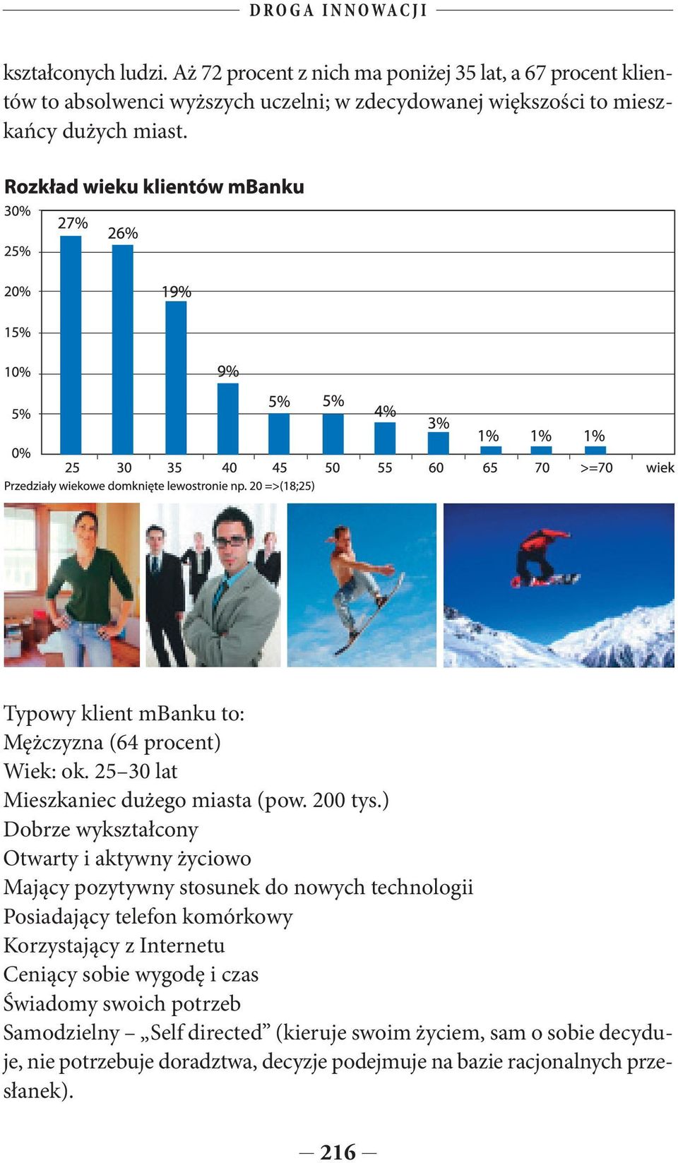 Typowy klient mbanku to: Mężczyzna (64 procent) Wiek: ok. 25 30 lat Mieszkaniec dużego miasta (pow. 200 tys.