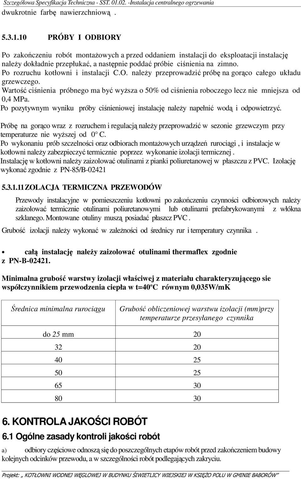 Po rozruchu kotłowni i instalacji C.O. należy przeprowadzić próbę na gorąco całego układu grzewczego.