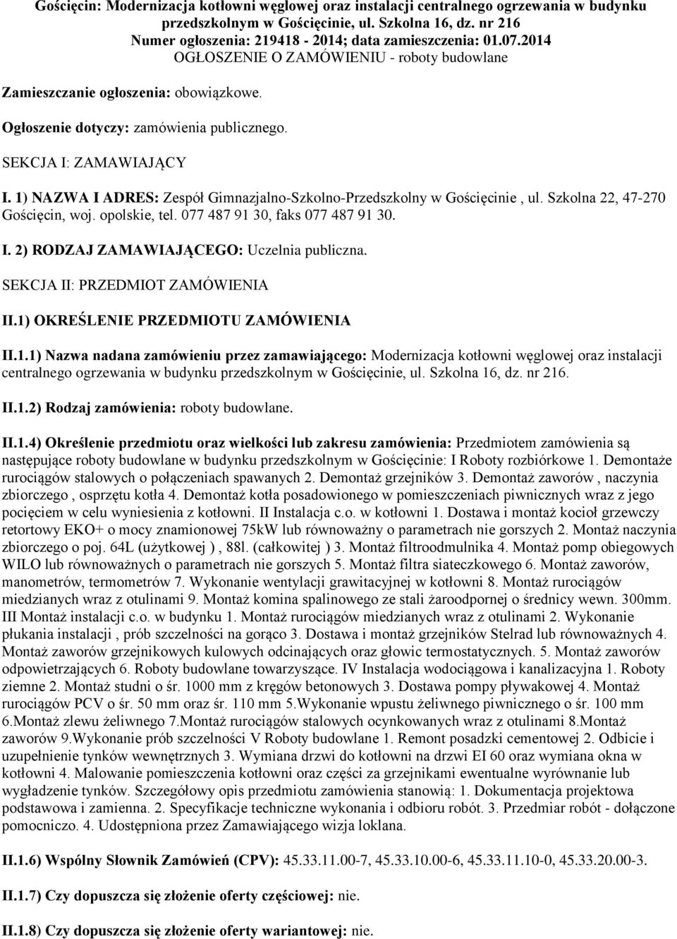 SEKCJA I: ZAMAWIAJĄCY I. 1) NAZWA I ADRES: Zespół Gimnazjalno-Szkolno-Przedszkolny w Gościęcinie, ul. Szkolna 22, 47-270 Gościęcin, woj. opolskie, tel. 077 487 91 30, faks 077 487 91 30. I. 2) RODZAJ ZAMAWIAJĄCEGO: Uczelnia publiczna.