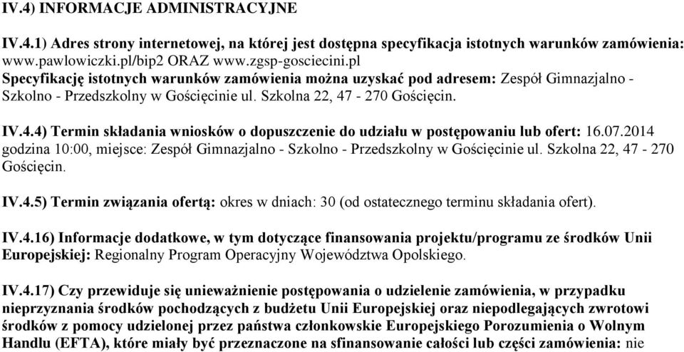 -270 Gościęcin. IV.4.4) Termin składania wniosków o dopuszczenie do udziału w postępowaniu lub ofert: 16.07.2014 godzina 10:00, miejsce: Zespół Gimnazjalno - Szkolno - Przedszkolny w Gościęcinie ul.