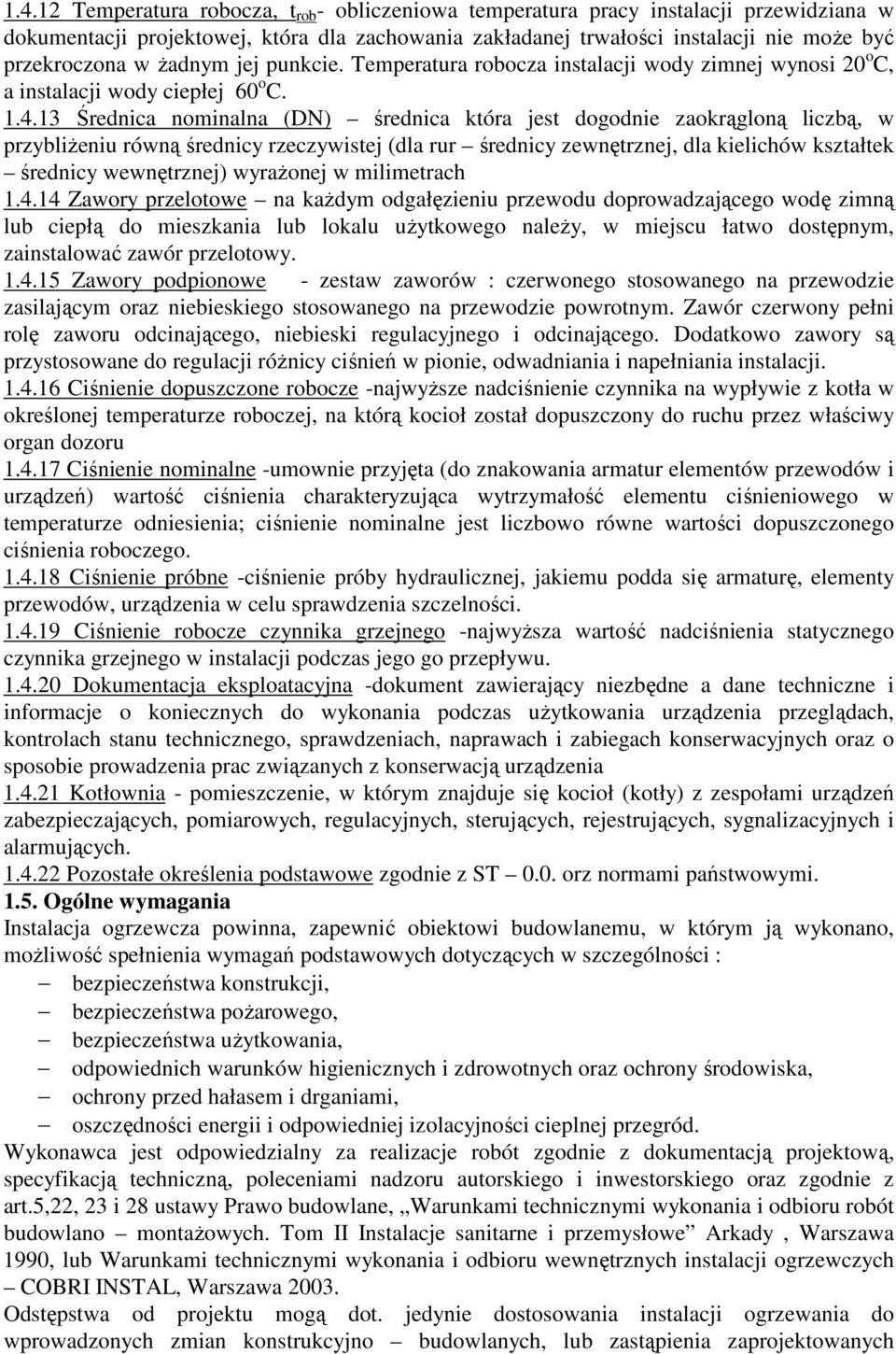 13 Średnica nominalna (DN) średnica która jest dogodnie zaokrągloną liczbą, w przybliŝeniu równą średnicy rzeczywistej (dla rur średnicy zewnętrznej, dla kielichów kształtek średnicy wewnętrznej)