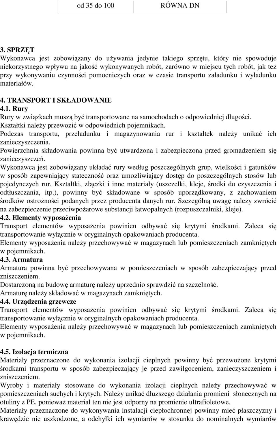 czynności pomocniczych oraz w czasie transportu załadunku i wyładunku materiałów. 4. TRANSPORT I SKŁADOWANIE 4.1. Rury Rury w związkach muszą być transportowane na samochodach o odpowiedniej długości.