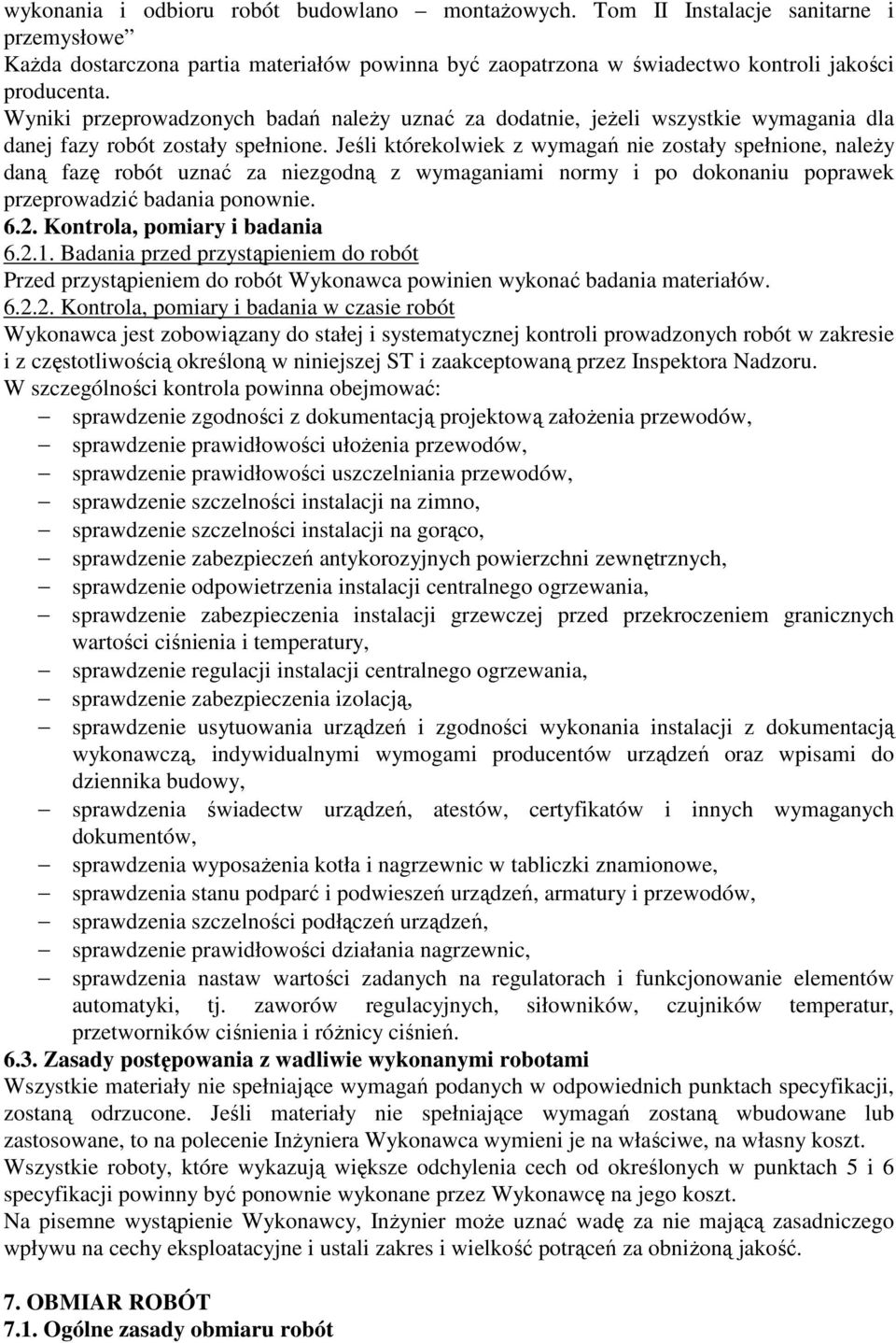 Jeśli którekolwiek z wymagań nie zostały spełnione, naleŝy daną fazę robót uznać za niezgodną z wymaganiami normy i po dokonaniu poprawek przeprowadzić badania ponownie. 6.2.